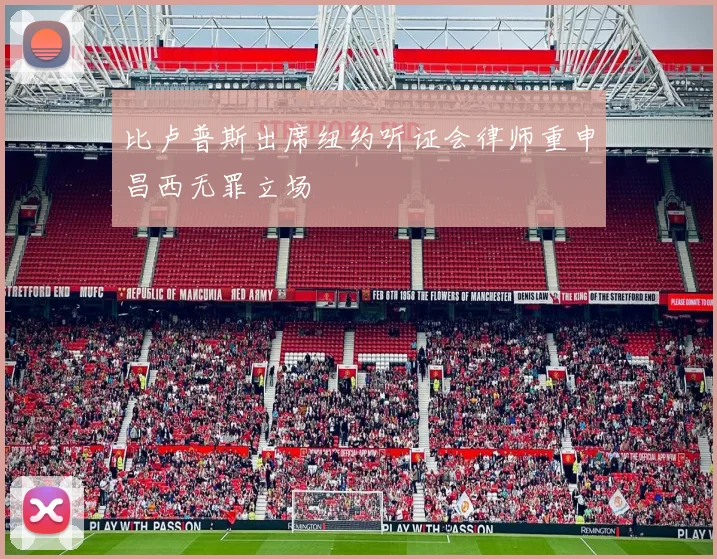 比卢普斯出席纽约听证会律师重申昌西无罪立场