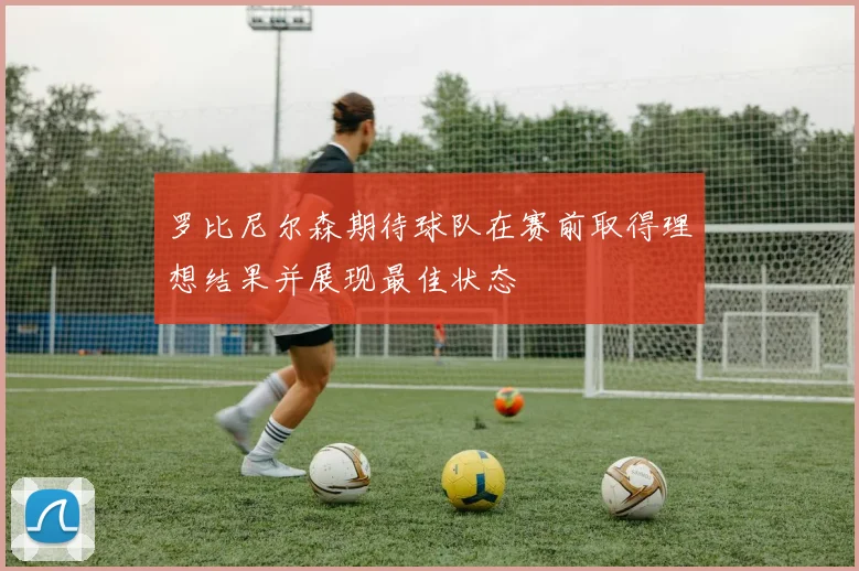 罗比尼尔森期待球队在赛前取得理想结果并展现最佳状态